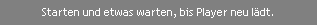 Starten und etwas warten, bis Player neu l�dt.